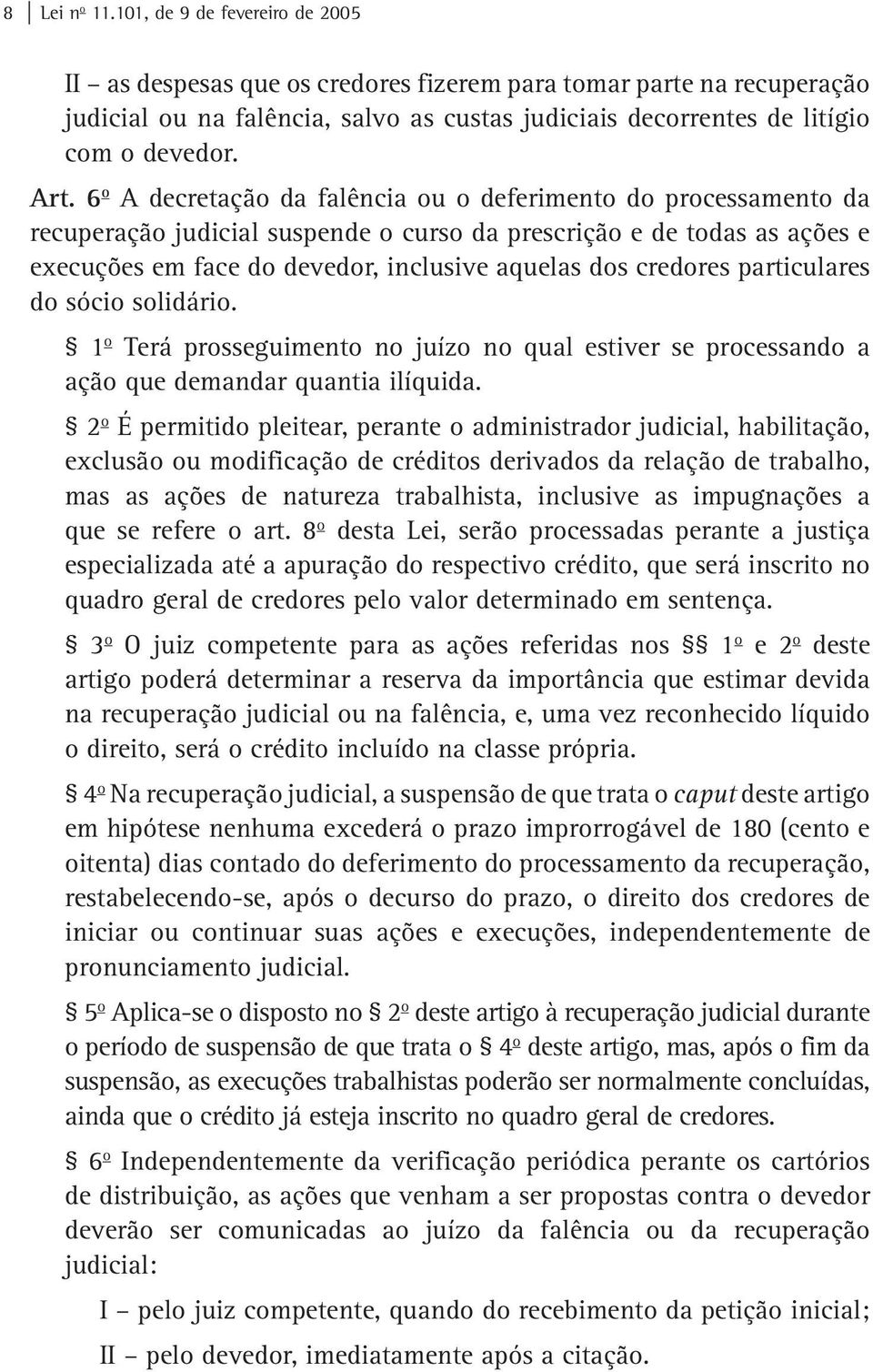 6 o A decretação da falência ou o deferimento do processamento da recuperação judicial suspende o curso da prescrição e de todas as ações e execuções em face do devedor, inclusive aquelas dos