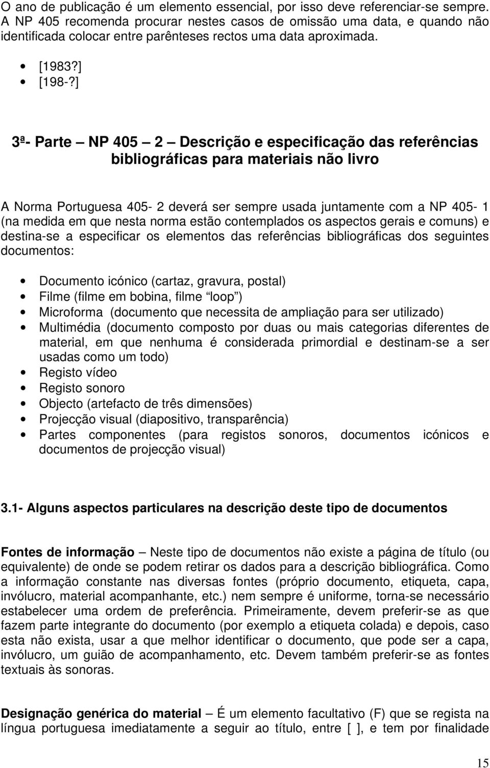 ] 3ª- Parte NP 405 2 Descrição e especificação das referências bibliográficas para materiais não livro A Norma Portuguesa 405-2 deverá ser sempre usada juntamente com a NP 405-1 (na medida em que