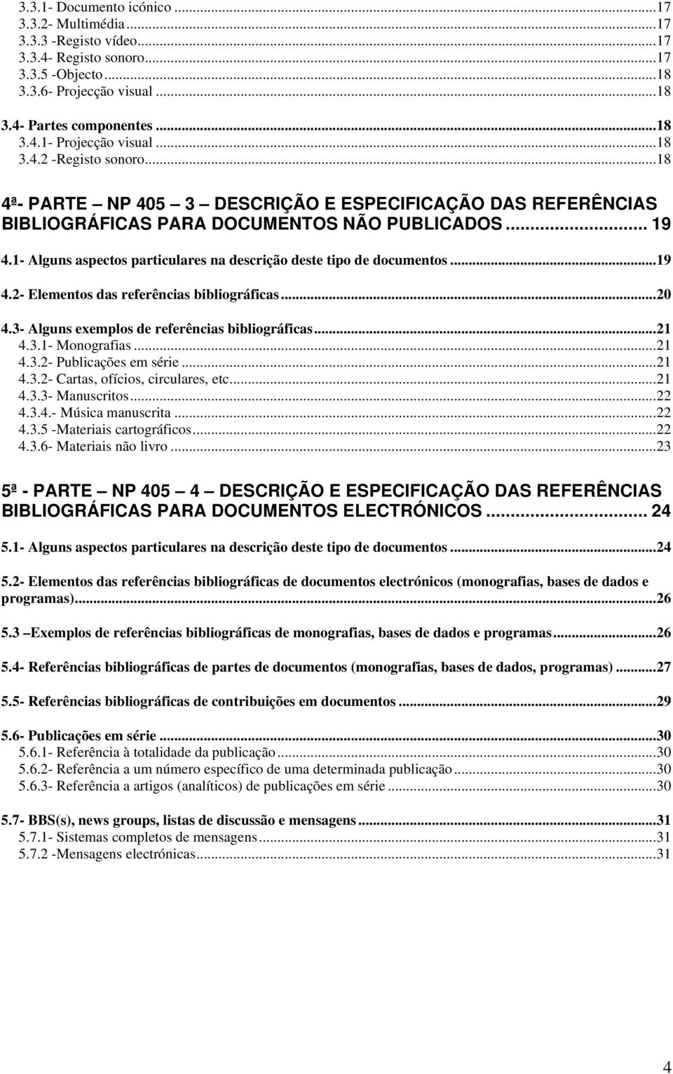 1- Alguns aspectos particulares na descrição deste tipo de documentos...19 4.2- Elementos das referências bibliográficas...20 4.3- Alguns exemplos de referências bibliográficas...21 4.3.1- Monografias.