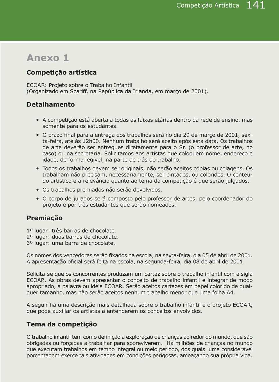 O prazo final para a entrega dos trabalhos será no dia 29 de março de 2001, sexta-feira, até às 12h00. Nenhum trabalho será aceito após esta data.