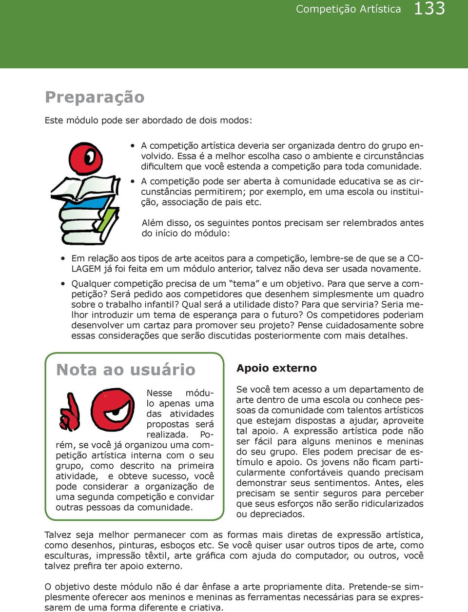 A competição pode ser aberta à comunidade educativa se as circunstâncias permitirem; por exemplo, em uma escola ou instituição, associação de pais etc.