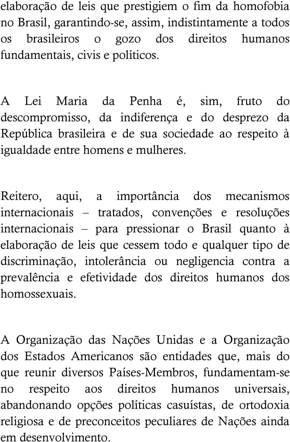 Reitero, aqui, a importância dos mecanismos internacionais tratados, convenções e resoluções internacionais para pressionar o Brasil quanto à elaboração de leis que cessem todo e qualquer tipo de