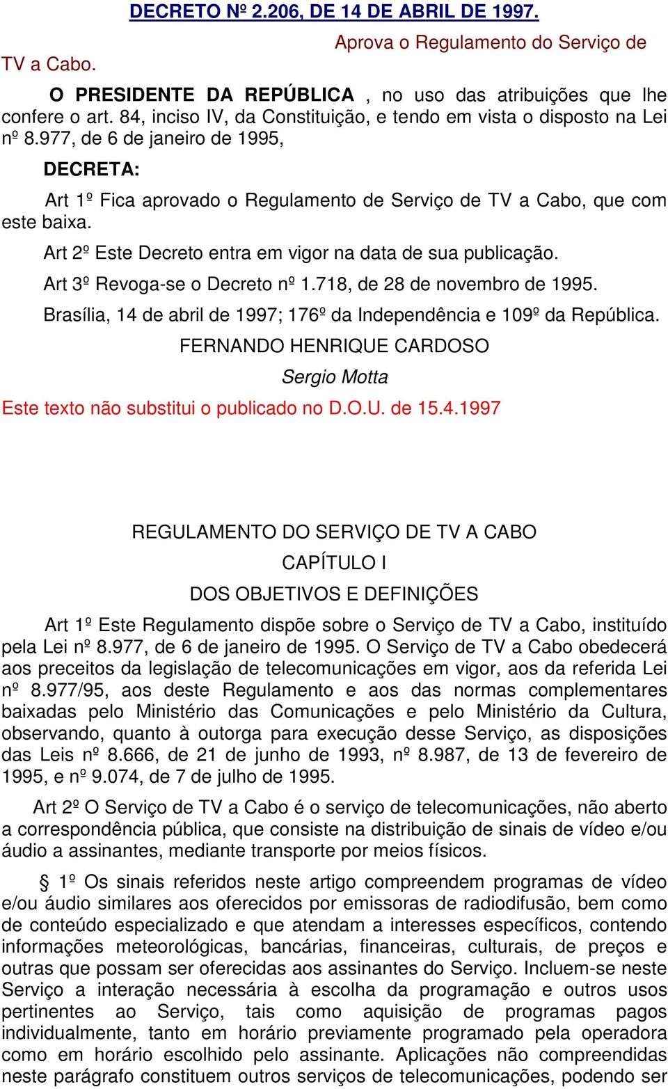 Art 2º Este Decreto entra em vigor na data de sua publicação. Art 3º Revoga-se o Decreto nº 1.718, de 28 de novembro de 1995. Brasília, 14 de abril de 1997; 176º da Independência e 109º da República.