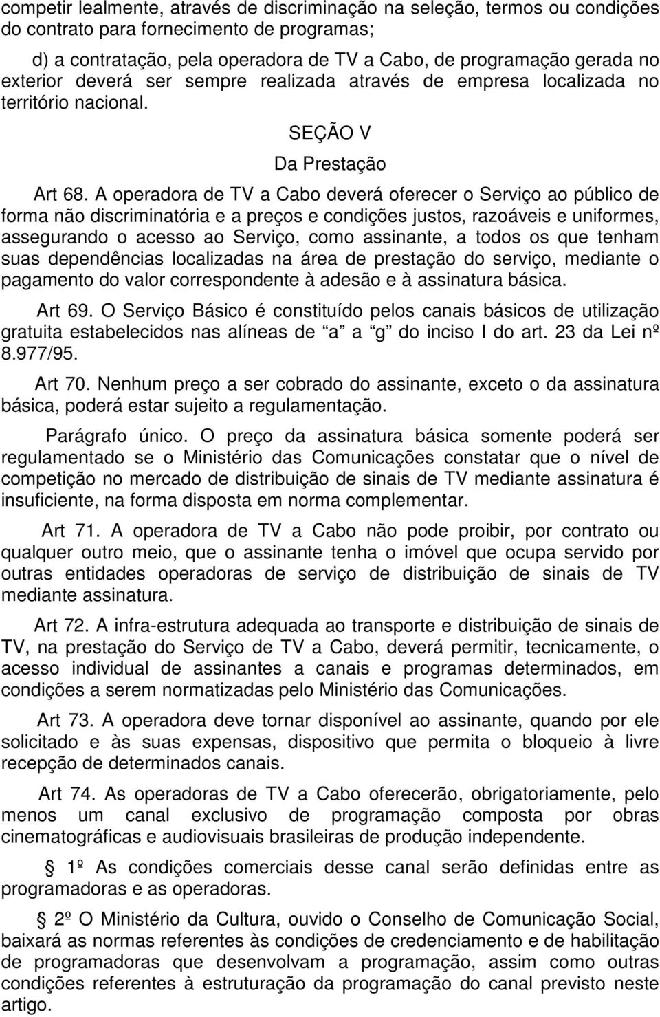 A operadora de TV a Cabo deverá oferecer o Serviço ao público de forma não discriminatória e a preços e condições justos, razoáveis e uniformes, assegurando o acesso ao Serviço, como assinante, a