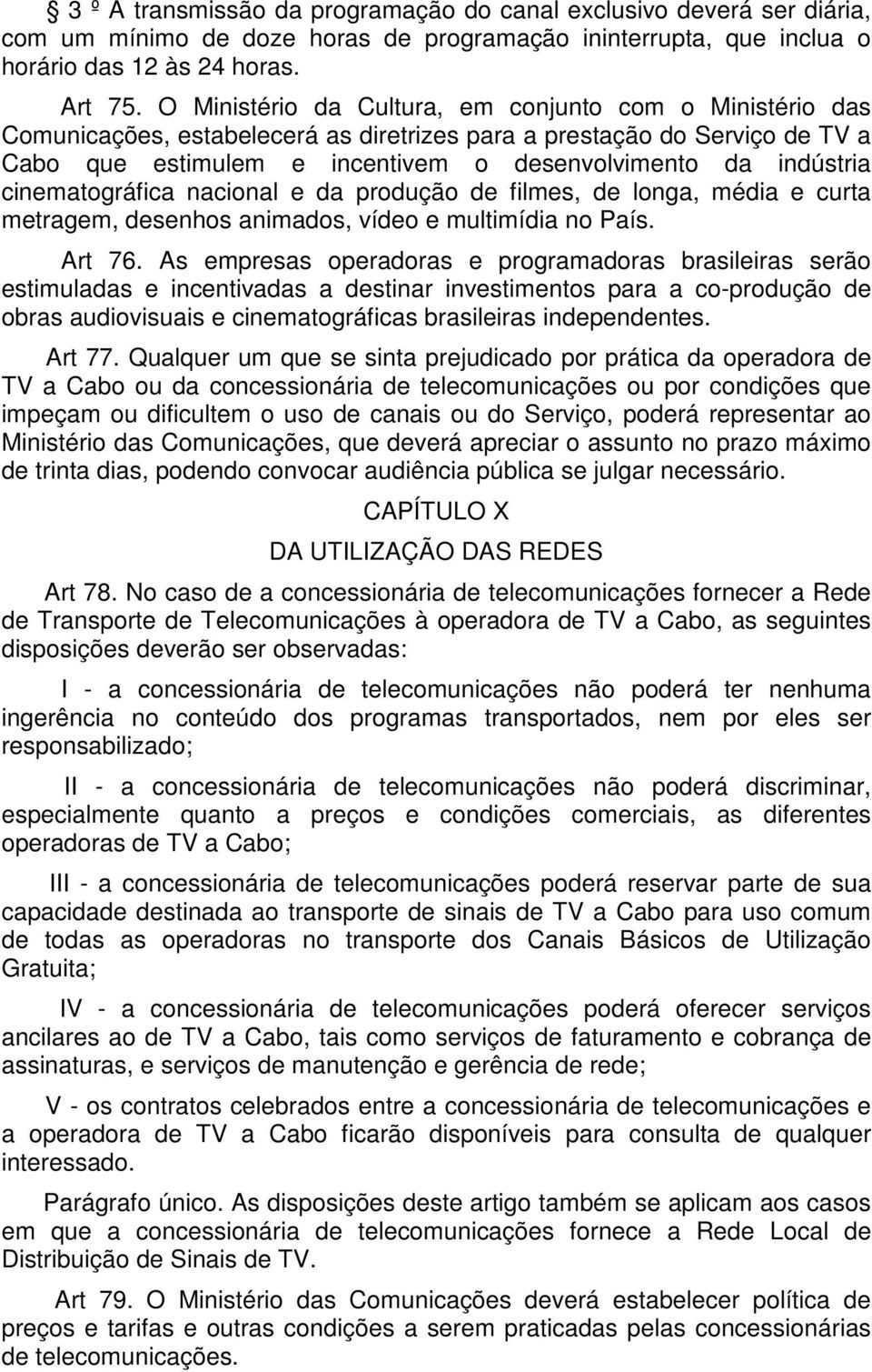 cinematográfica nacional e da produção de filmes, de longa, média e curta metragem, desenhos animados, vídeo e multimídia no País. Art 76.