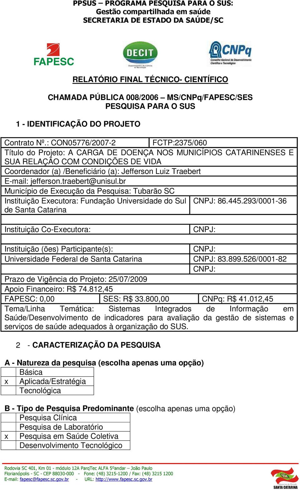 jefferson.traebert@unisul.br Município de Eecução da Pesquisa: Tubarão SC Instituição Eecutora: Fundação Universidade do Sul CNPJ: 86.445.