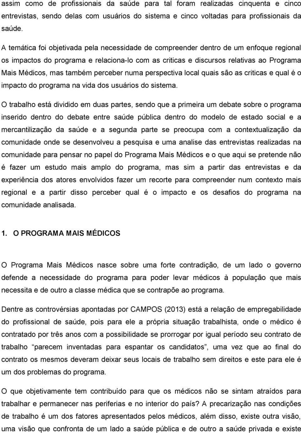 também perceber numa perspectiva local quais são as criticas e qual é o impacto do programa na vida dos usuários do sistema.