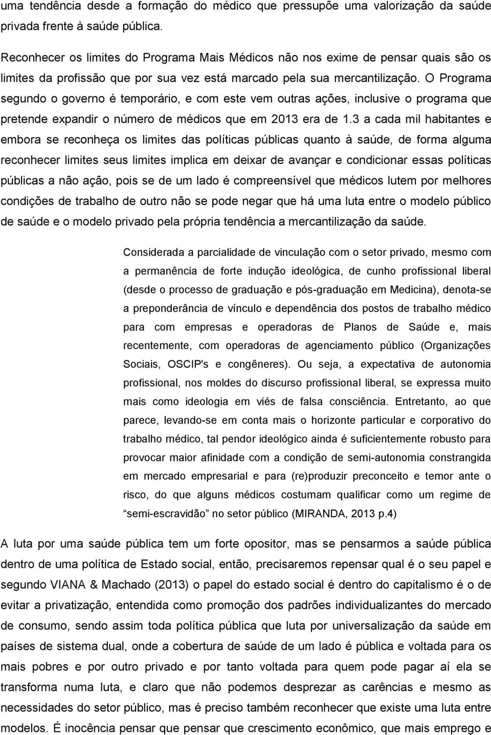 O Programa segundo o governo é temporário, e com este vem outras ações, inclusive o programa que pretende expandir o número de médicos que em 2013 era de 1.