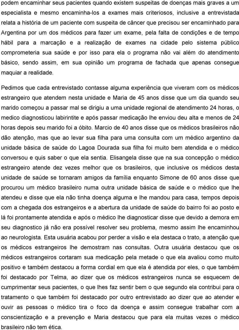 na cidade pelo sistema público comprometeria sua saúde e por isso para ela o programa não vai além do atendimento básico, sendo assim, em sua opinião um programa de fachada que apenas consegue