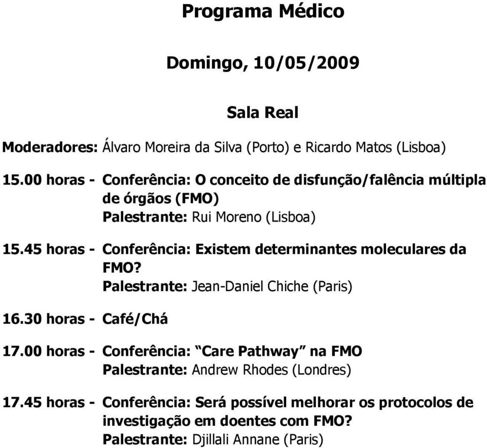 45 horas - Conferência: Existem determinantes moleculares da FMO? Palestrante: Jean-Daniel Chiche (Paris) 16.30 horas - Café/Chá 17.