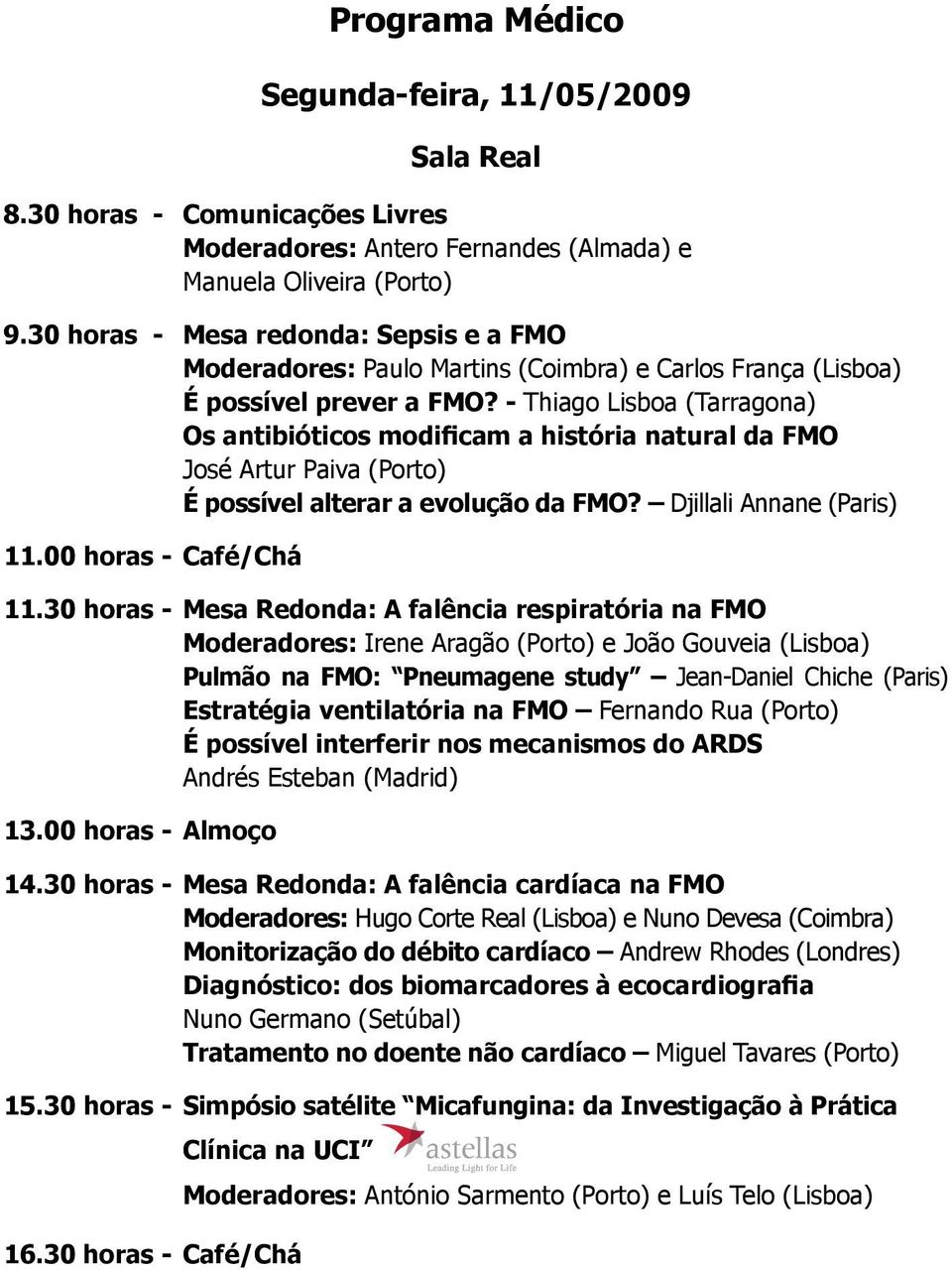 - Thiago Lisboa (Tarragona) Os antibióticos modificam a história natural da FMO José Artur Paiva (Porto) É possível alterar a evolução da FMO? Djillali Annane (Paris) 11.00 horas - Café/Chá 11.