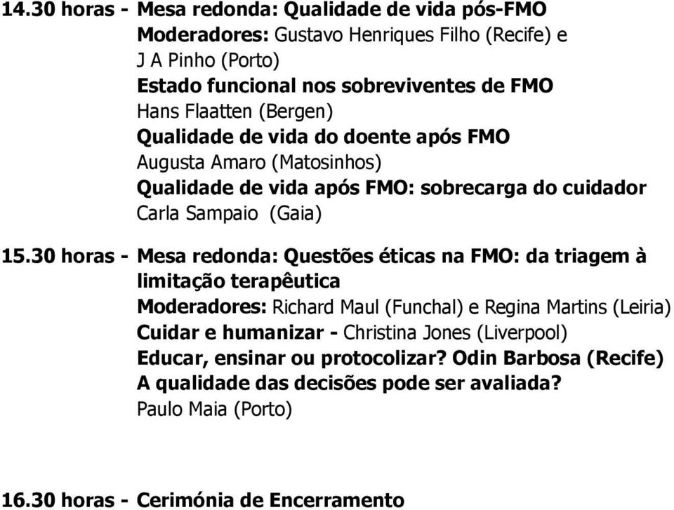 30 horas - Mesa redonda: Questões éticas na FMO: da triagem à limitação terapêutica Moderadores: Richard Maul (Funchal) e Regina Martins (Leiria) Cuidar e humanizar -