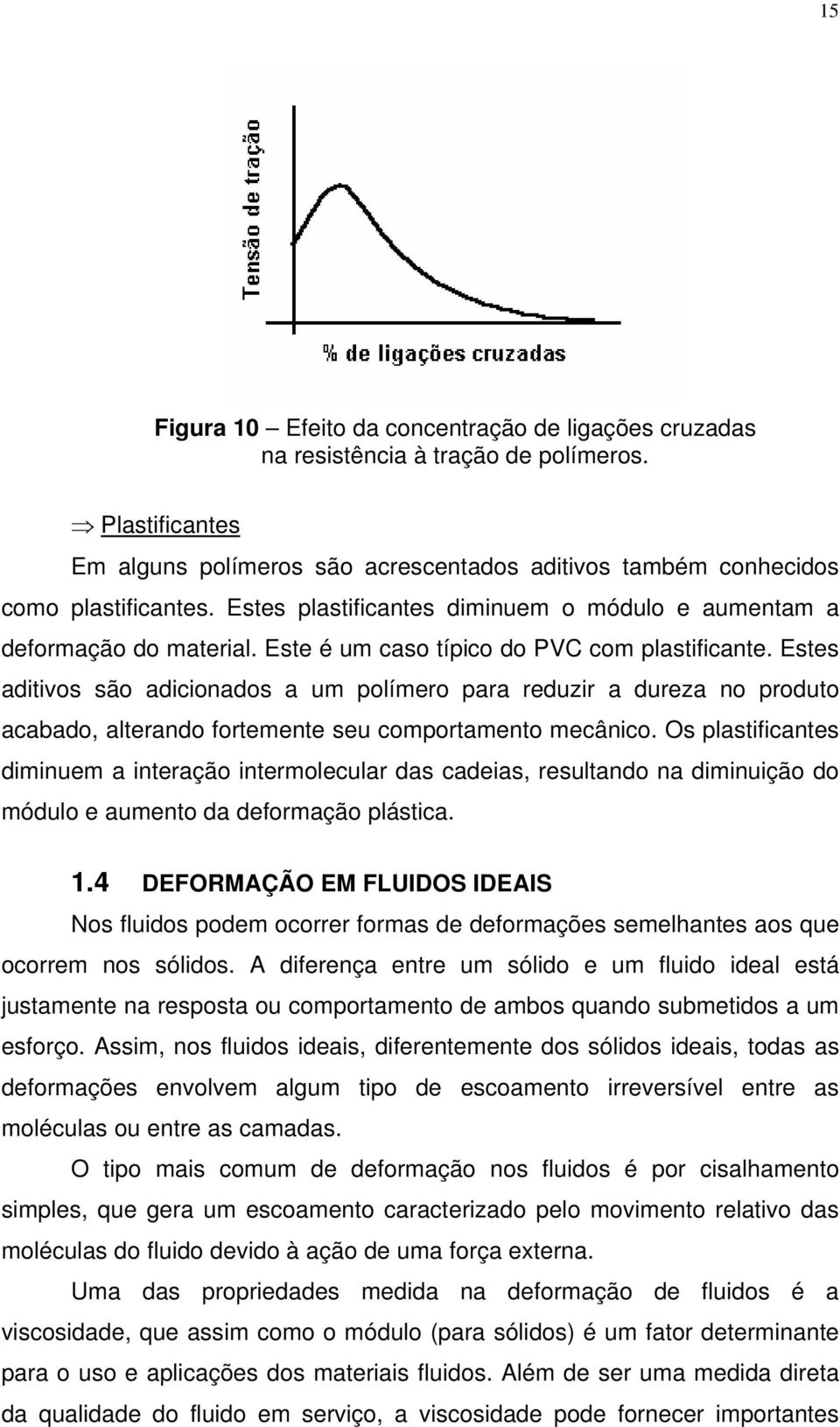 Estes aditivos são adicionados a um polímero para reduzir a dureza no produto acabado, alterando fortemente seu comportamento mecânico.