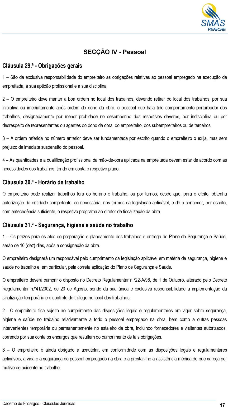 2 O empreiteiro deve manter a boa ordem no local dos trabalhos, devendo retirar do local dos trabalhos, por sua iniciativa ou imediatamente após ordem do dono da obra, o pessoal que haja tido