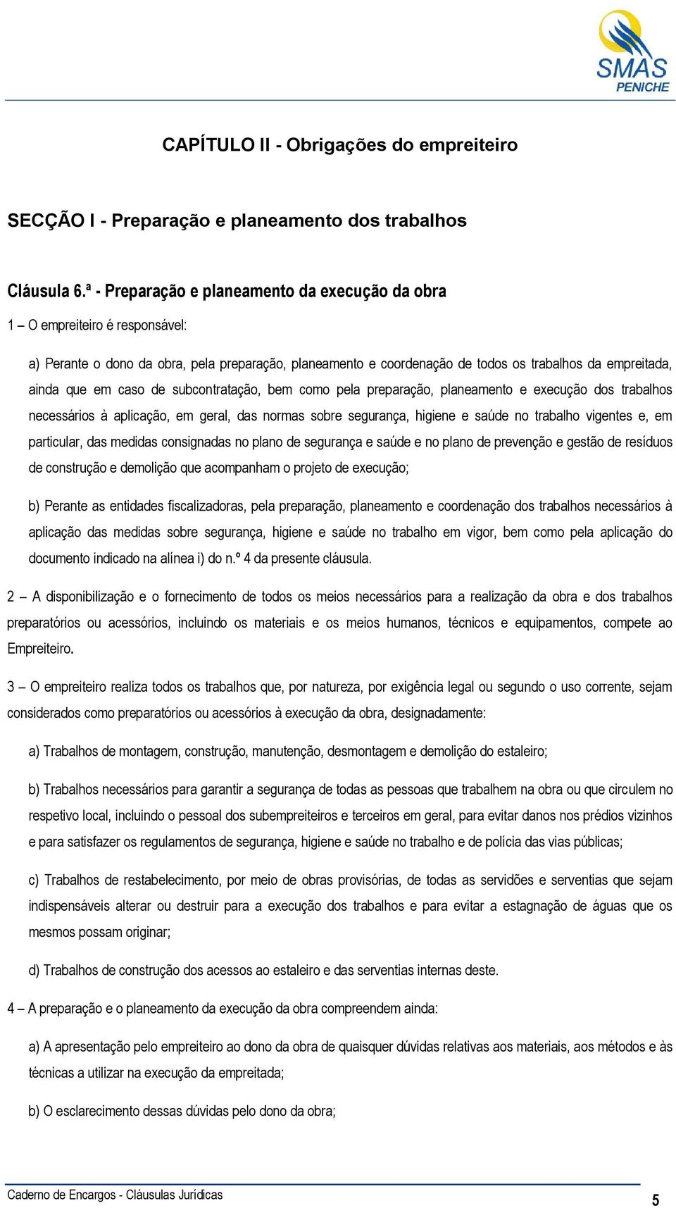 caso de subcontratação, bem como pela preparação, planeamento e execução dos trabalhos necessários à aplicação, em geral, das normas sobre segurança, higiene e saúde no trabalho vigentes e, em