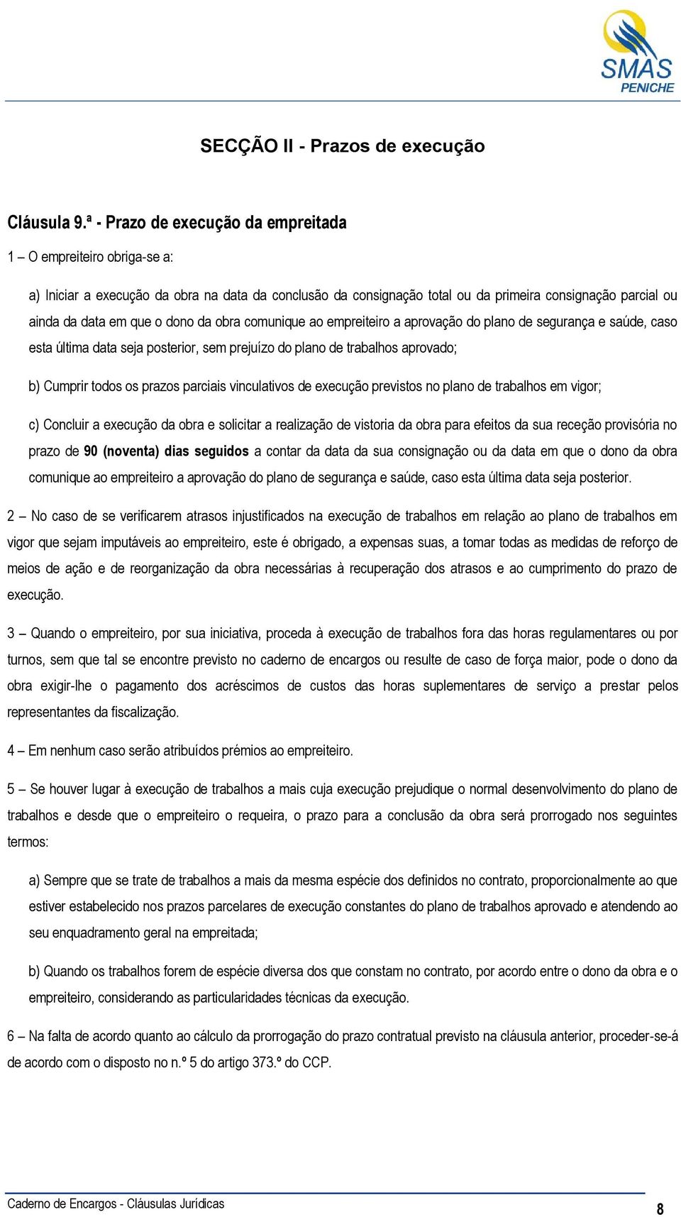 dono da obra comunique ao empreiteiro a aprovação do plano de segurança e saúde, caso esta última data seja posterior, sem prejuízo do plano de trabalhos aprovado; b) Cumprir todos os prazos parciais