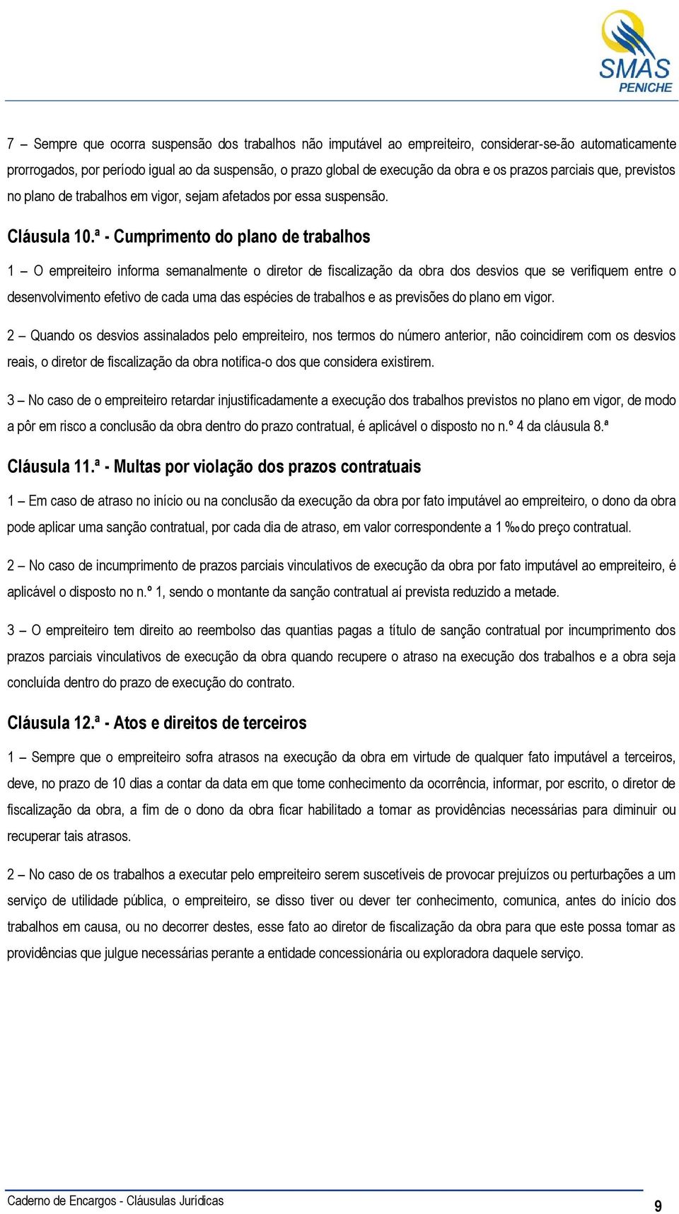 ª - Cumprimento do plano de trabalhos 1 O empreiteiro informa semanalmente o diretor de fiscalização da obra dos desvios que se verifiquem entre o desenvolvimento efetivo de cada uma das espécies de