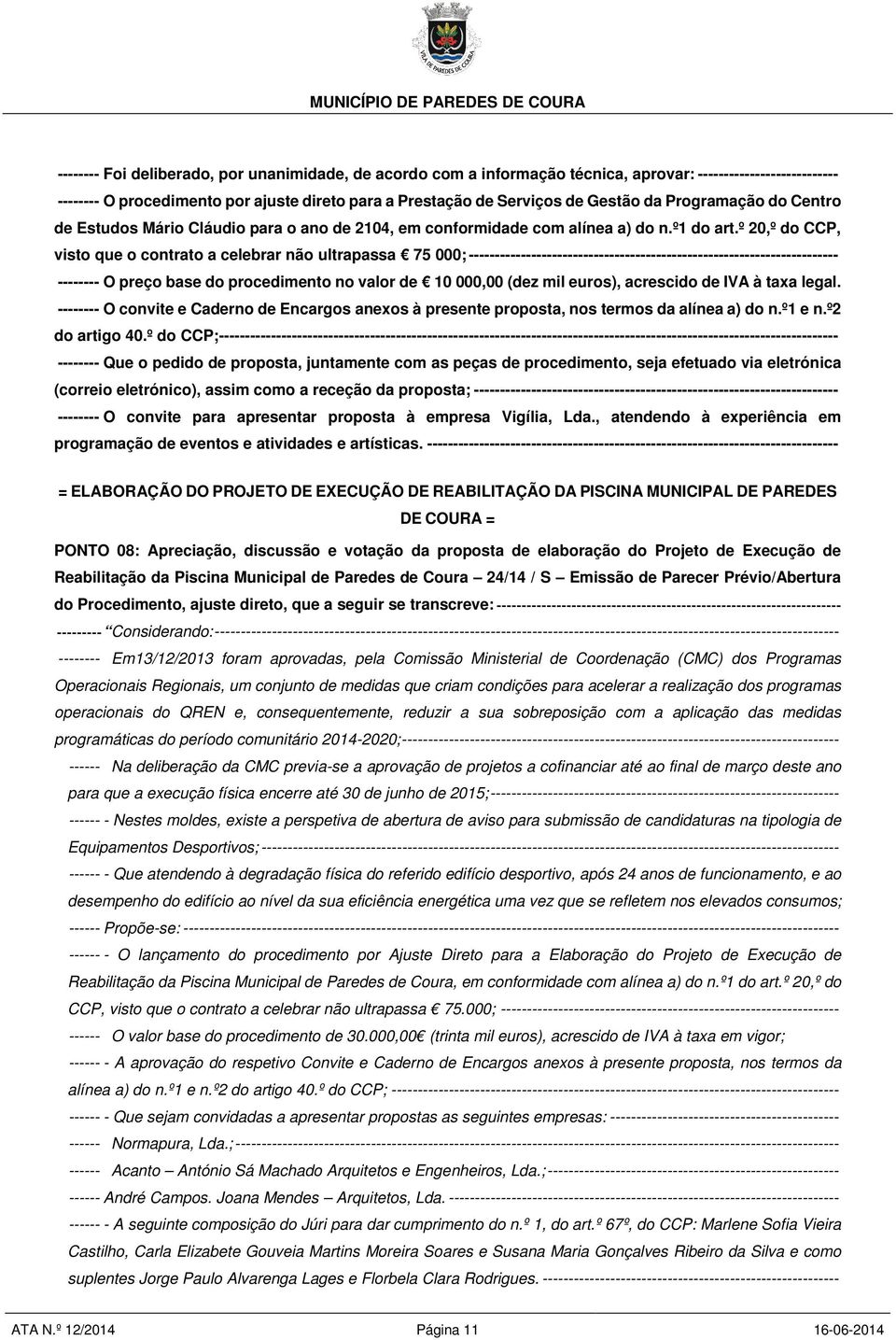 º 20,º do CCP, visto que o contrato a celebrar não ultrapassa 75 000; ----------------------------------------------------------------------- -------- O preço base do procedimento no valor de 10