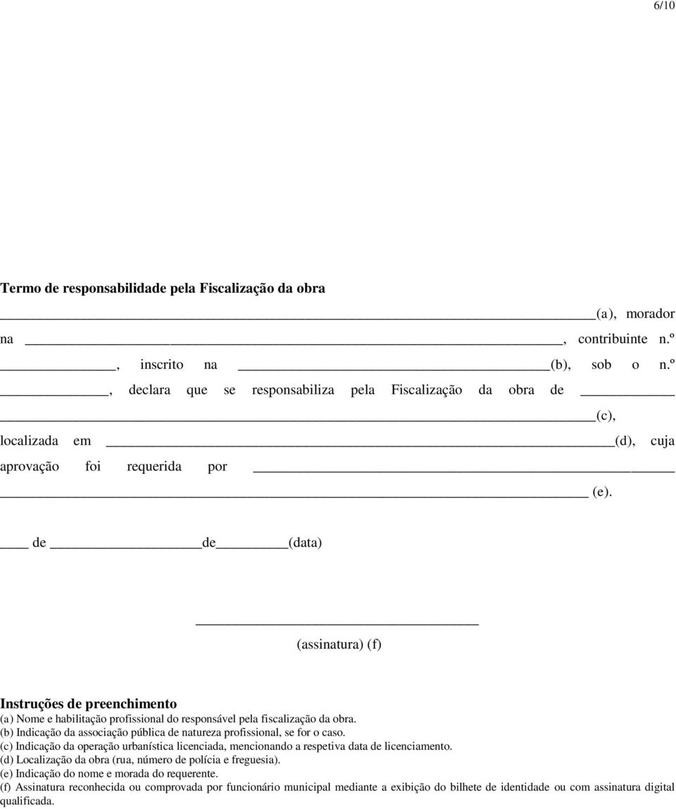 de de (data) (assinatura) (f) Instruções de preenchimento (a) Nome e habilitação profissional do responsável pela fiscalização da obra.