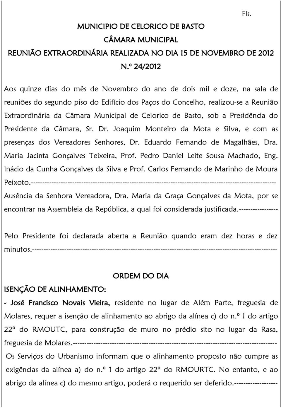 de Celorico de Basto, sob a Presidência do Presidente da Câmara, Sr. Dr. Joaquim Monteiro da Mota e Silva, e com as presenças dos Vereadores Senhores, Dr. Eduardo Fernando de Magalhães, Dra.