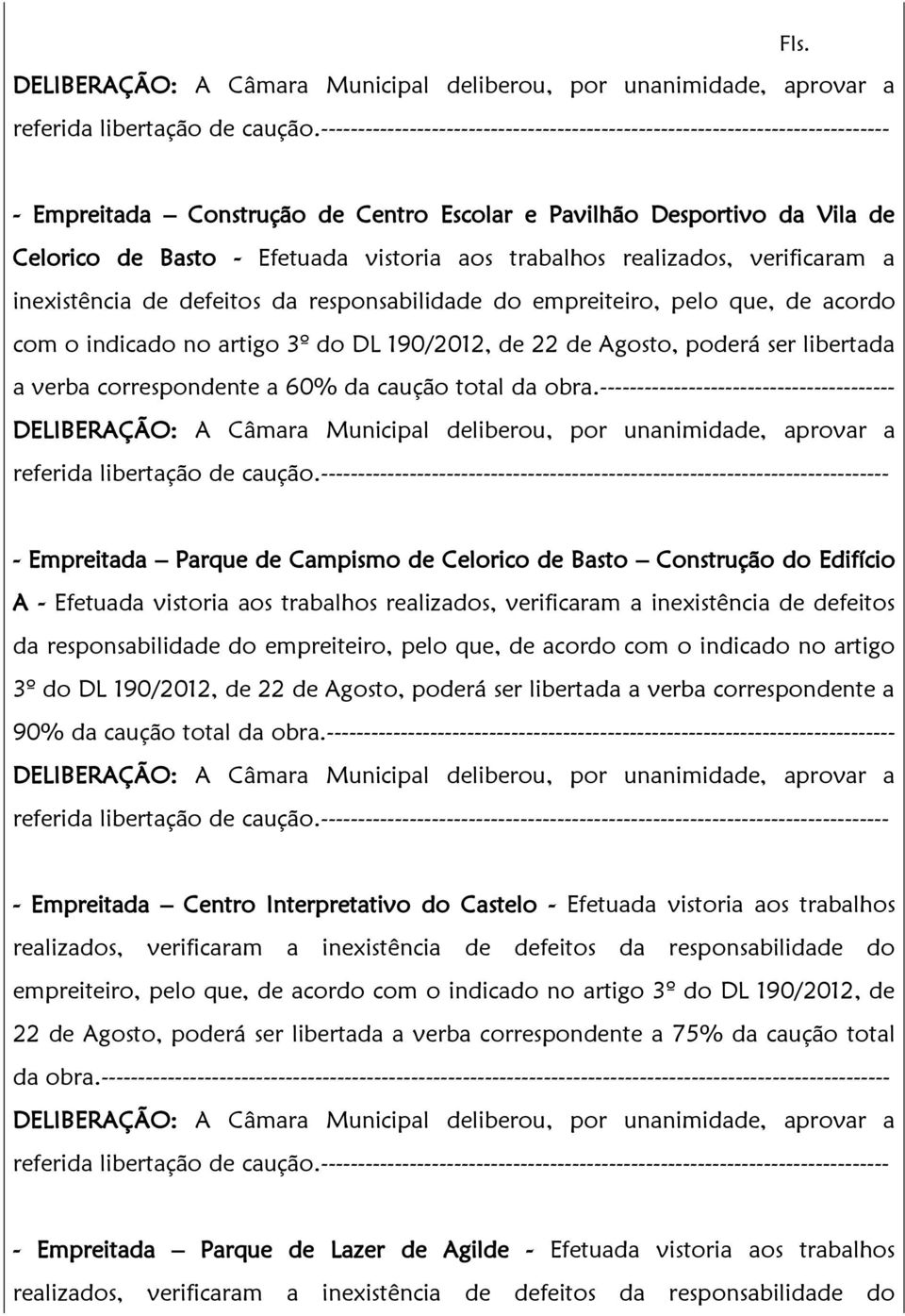 ---------------------------------------- - Empreitada Parque de Campismo de Celorico de Basto Construção do Edifício A - Efetuada vistoria aos trabalhos realizados, verificaram a inexistência de