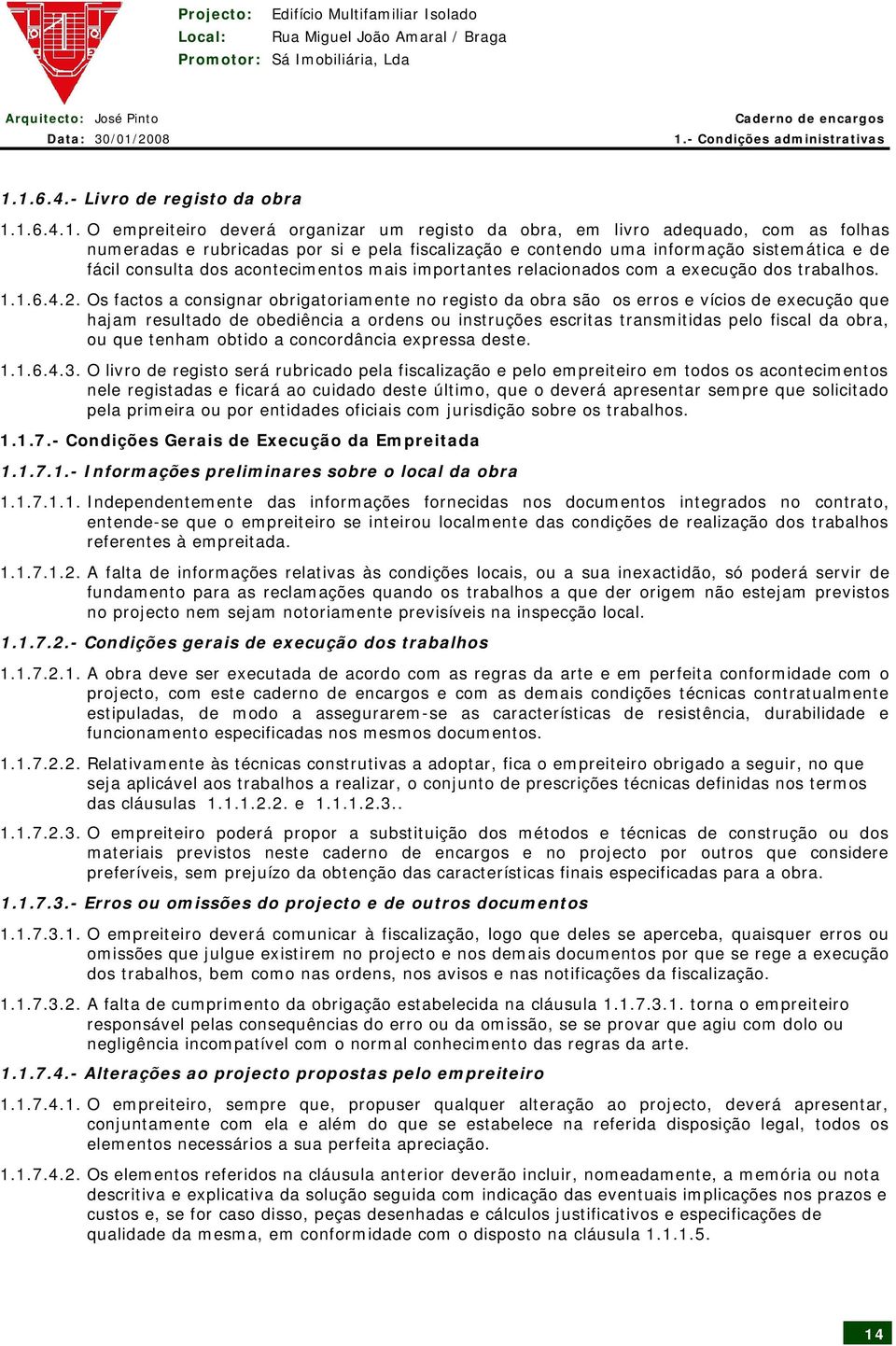 Os factos a consignar obrigatoriamente no registo da obra são os erros e vícios de execução que hajam resultado de obediência a ordens ou instruções escritas transmitidas pelo fiscal da obra, ou que