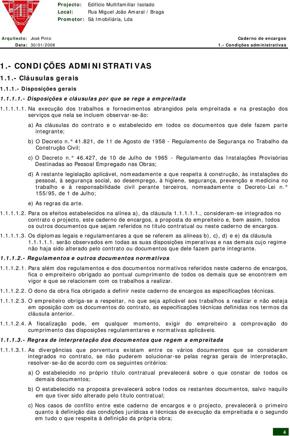 parte integrante; b) O Decreto n. 41.821, de 11 de Agosto de 1958 - Regulamento de Segurança no Trabalho da Construção Civil; c) O Decreto n. 46.