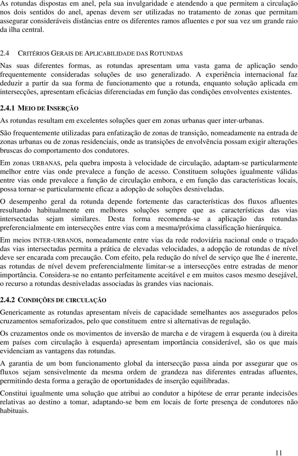 4 CRITÉRIOS GERAIS DE APLICABILIDADE DAS ROTUNDAS Nas suas diferentes formas, as rotundas apresentam uma vasta gama de aplicação sendo frequentemente consideradas soluções de uso generalizado.