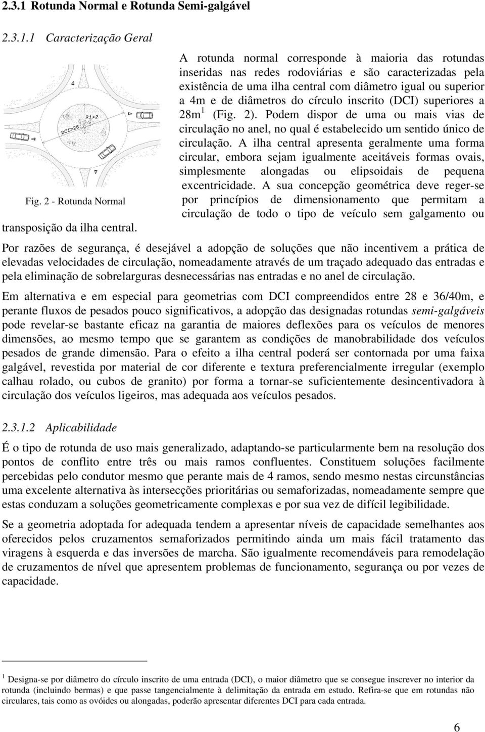 círculo inscrito (DCI) superiores a 28m 1 (Fig. 2). Podem dispor de uma ou mais vias de circulação no anel, no qual é estabelecido um sentido único de circulação.