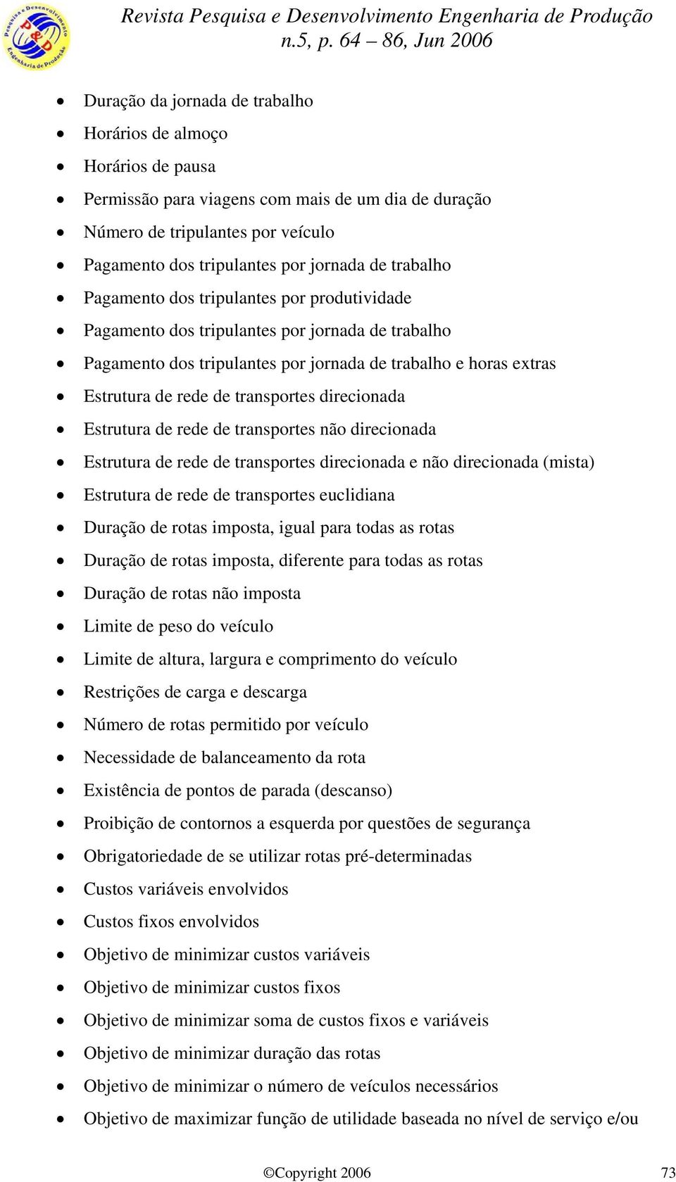 transportes direcionada Estrutura de rede de transportes não direcionada Estrutura de rede de transportes direcionada e não direcionada (mista) Estrutura de rede de transportes euclidiana Duração de