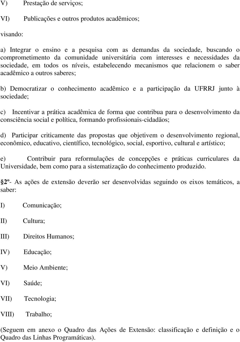 UFRRJ junto à sociedade; c) Incentivar a prática acadêmica de forma que contribua para o desenvolvimento da consciência social e política, formando profissionais-cidadãos; d) Participar criticamente