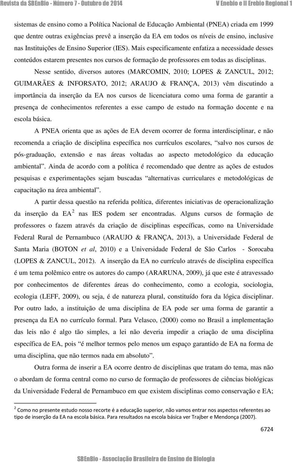 Nesse sentido, diversos autores (MARCOMIN, 2010; LOPES & ZANCUL, 2012; GUIMARÃES & INFORSATO, 2012; ARAUJO & FRANÇA, 2013) vêm discutindo a importância da inserção da EA nos cursos de licenciatura