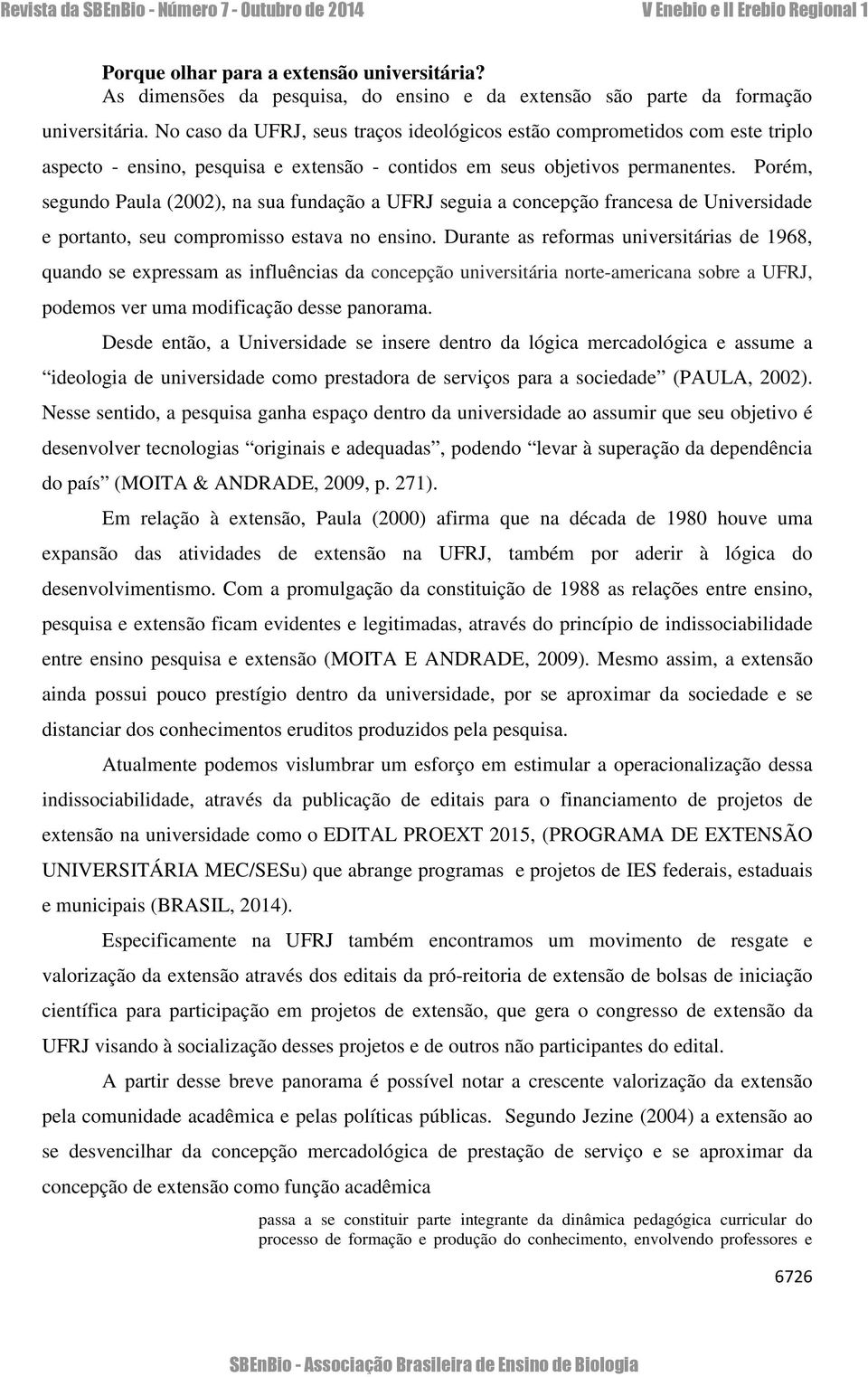 Porém, segundo Paula (2002), na sua fundação a UFRJ seguia a concepção francesa de Universidade e portanto, seu compromisso estava no ensino.