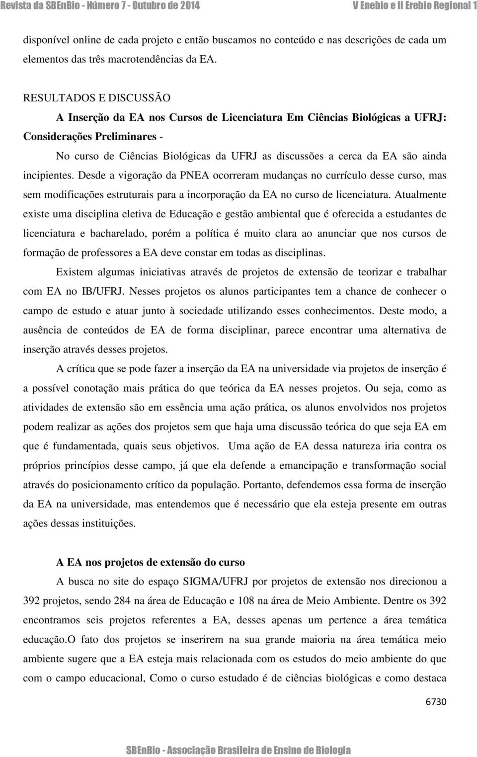 ainda incipientes. Desde a vigoração da PNEA ocorreram mudanças no currículo desse curso, mas sem modificações estruturais para a incorporação da EA no curso de licenciatura.