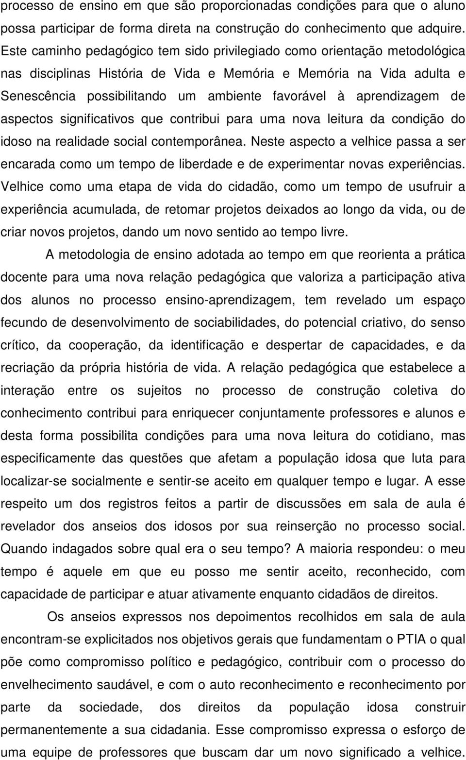 aprendizagem de aspectos significativos que contribui para uma nova leitura da condição do idoso na realidade social contemporânea.