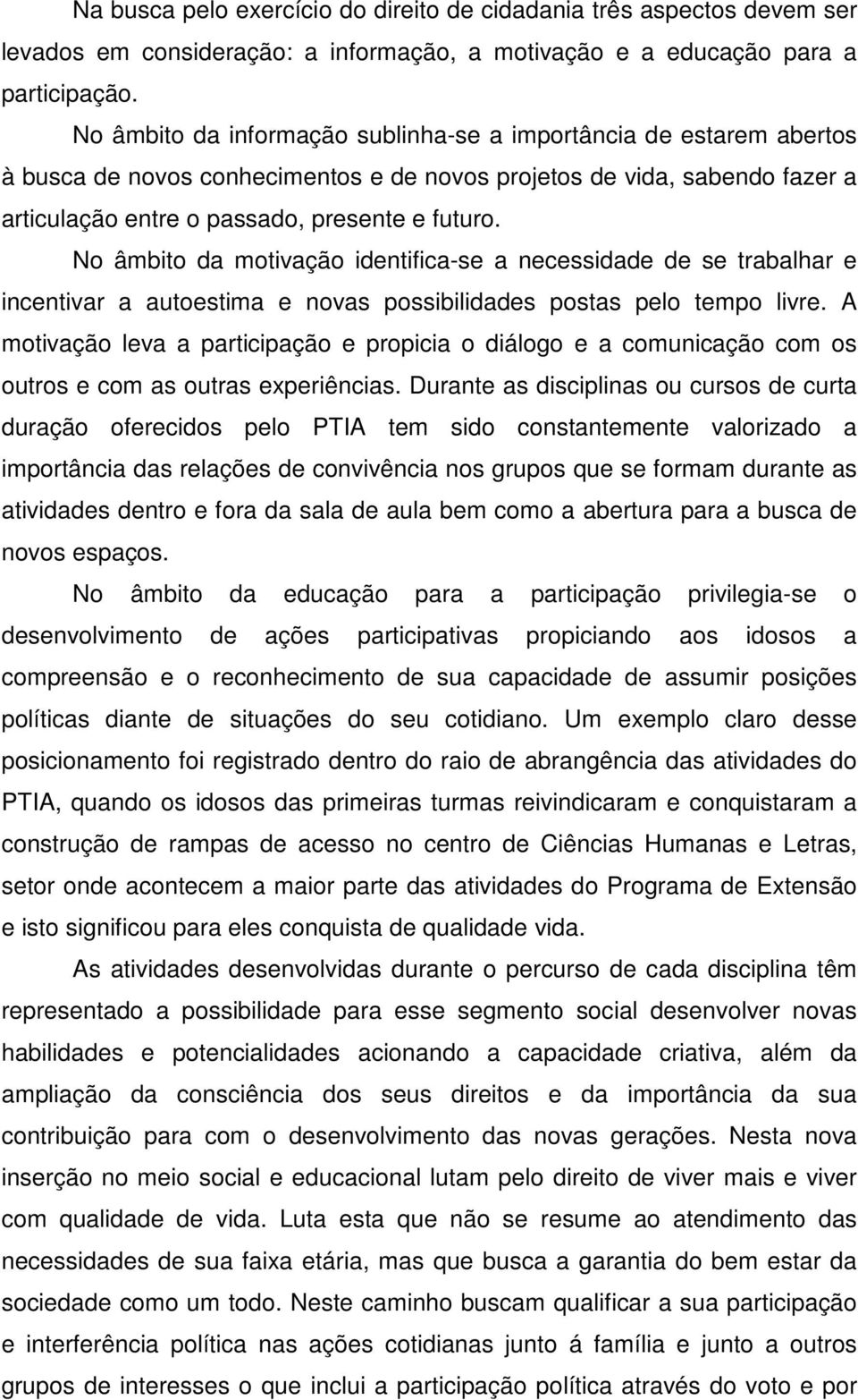 No âmbito da motivação identifica-se a necessidade de se trabalhar e incentivar a autoestima e novas possibilidades postas pelo tempo livre.