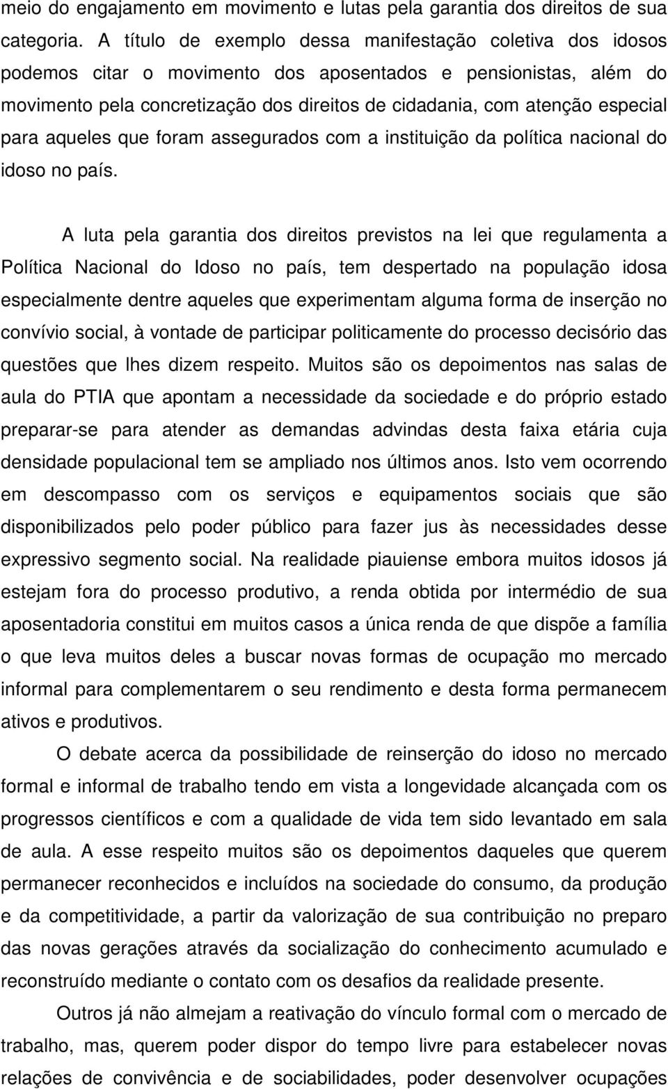 especial para aqueles que foram assegurados com a instituição da política nacional do idoso no país.