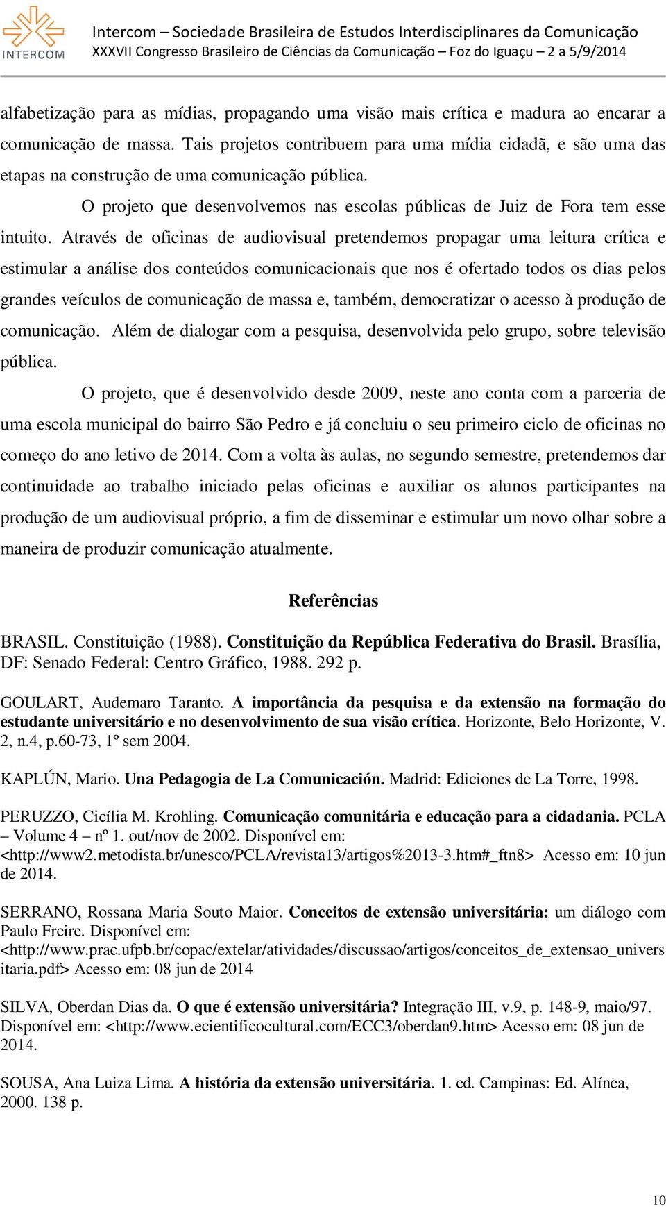 Através de oficinas de audiovisual pretendemos propagar uma leitura crítica e estimular a análise dos conteúdos comunicacionais que nos é ofertado todos os dias pelos grandes veículos de comunicação