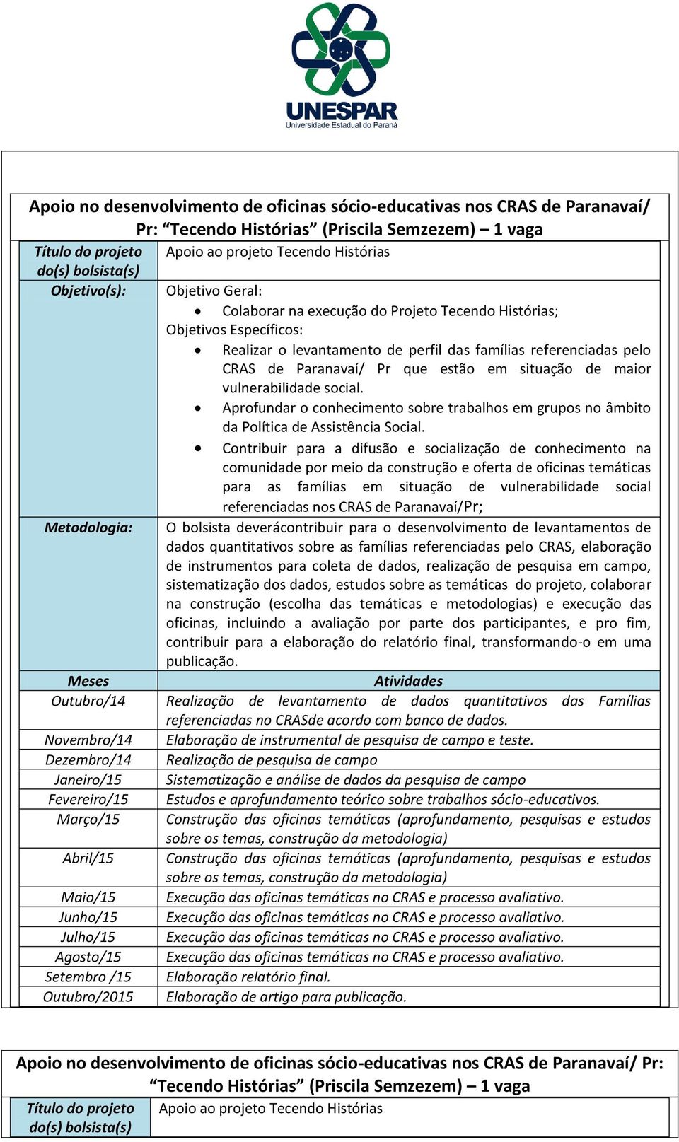 estão em situação de maior vulnerabilidade social. Aprofundar o conhecimento sobre trabalhos em grupos no âmbito da Política de Assistência Social.