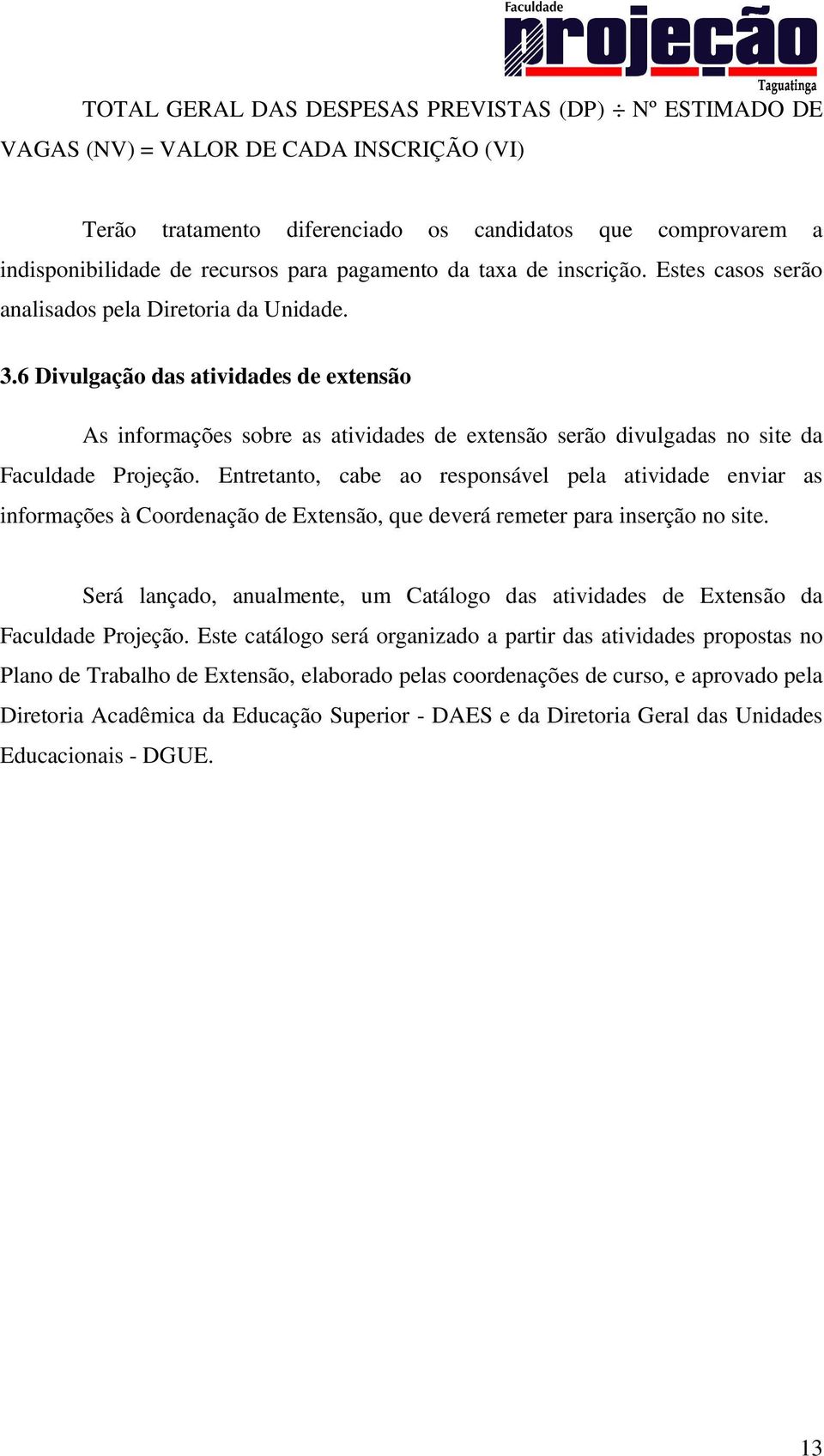 6 Divulgação das atividades de extensão As informações sobre as atividades de extensão serão divulgadas no site da Faculdade Projeção.