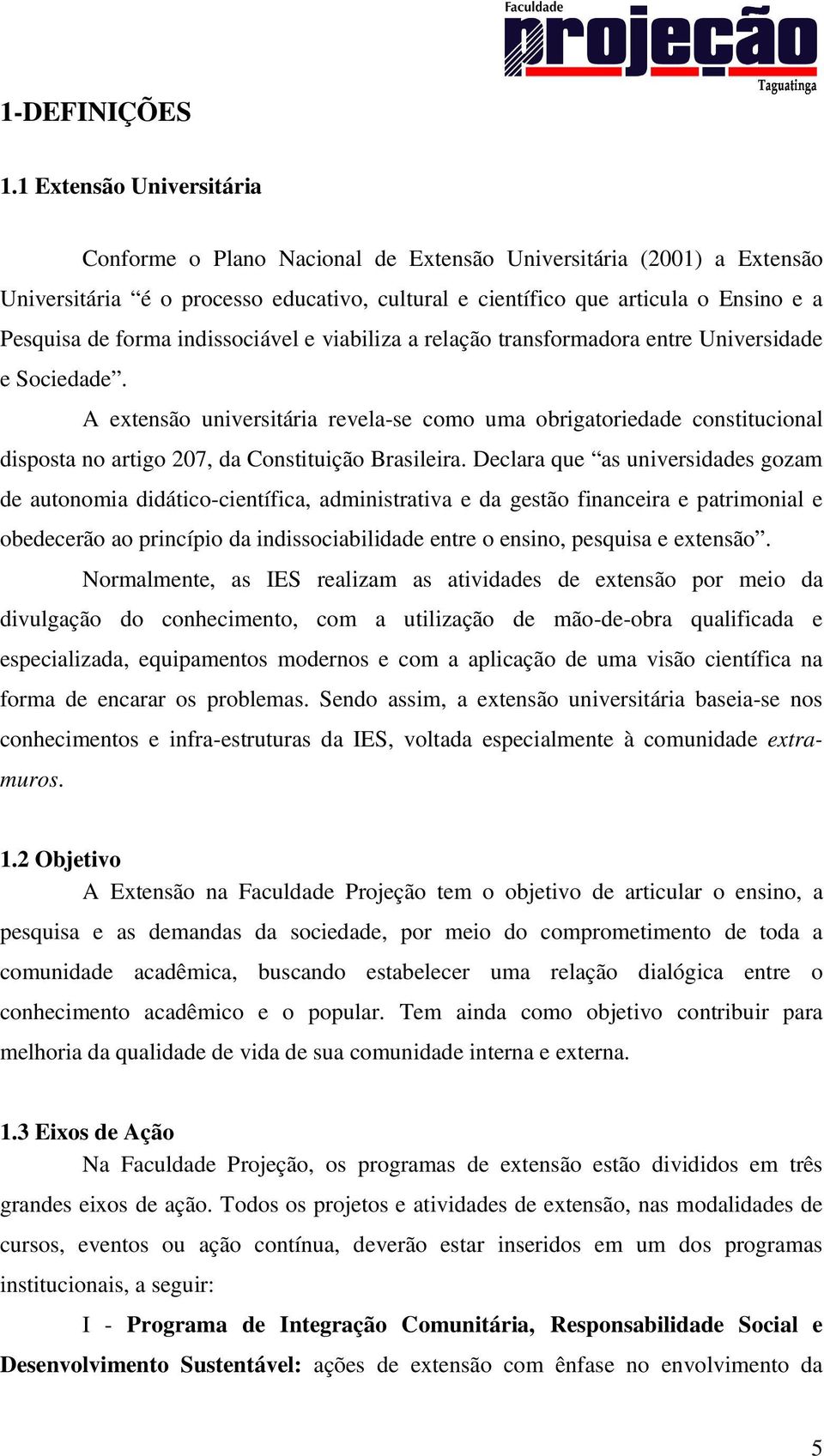 indissociável e viabiliza a relação transformadora entre Universidade e Sociedade.