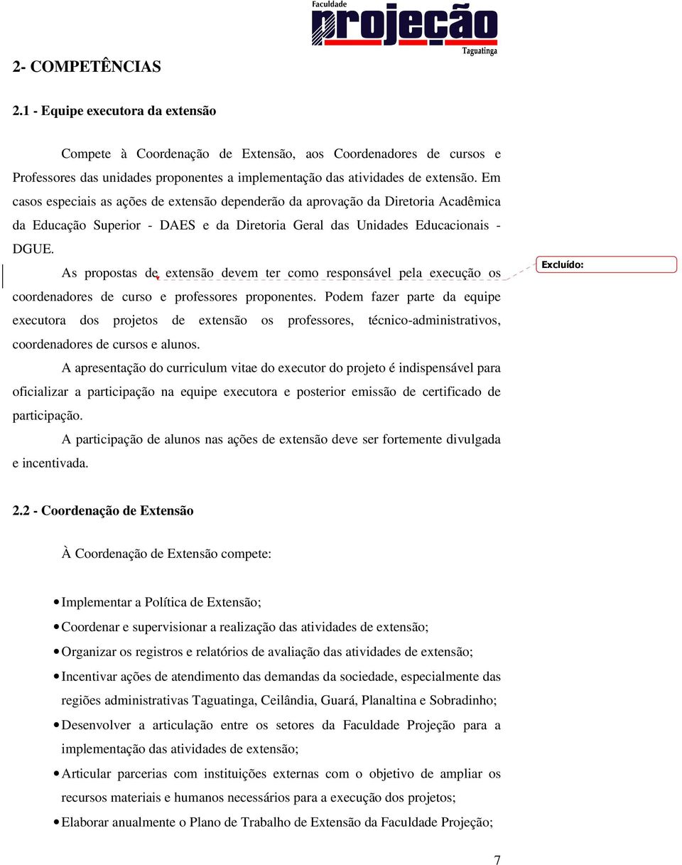 As propostas de extensão devem ter como responsável pela execução os coordenadores de curso e professores proponentes.