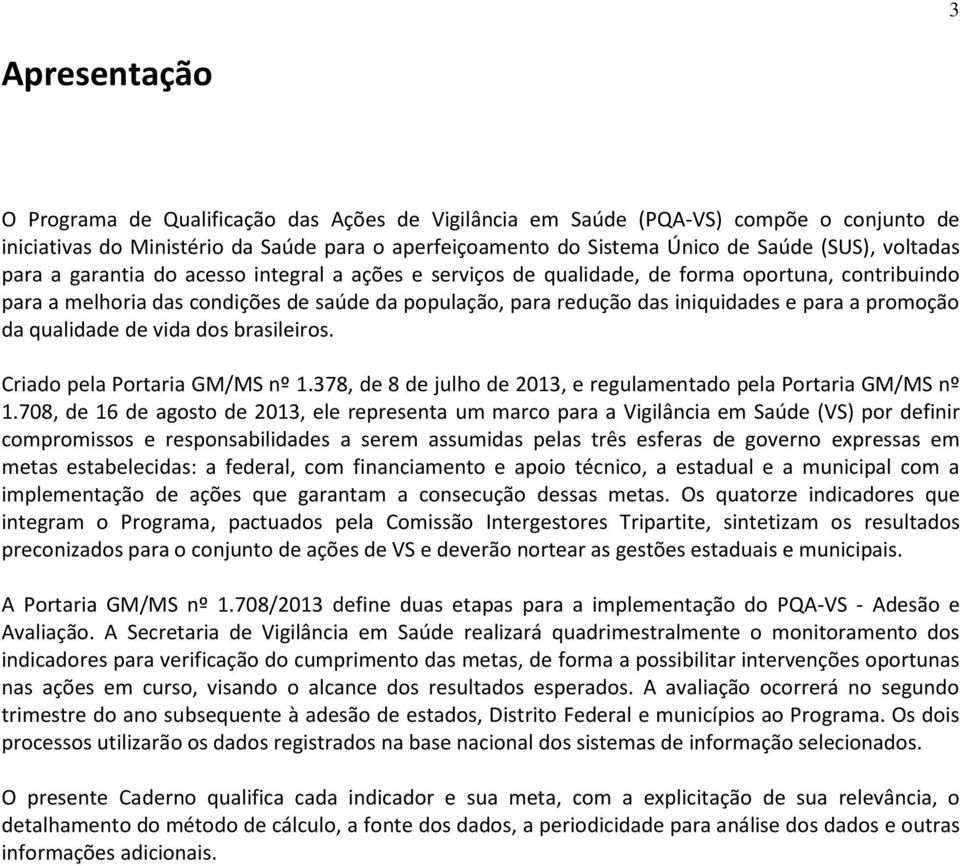 promoção da qualidade de vida dos brasileiros. Criado pela Portaria GM/MS nº 1.378, de 8 de julho de 2013, e regulamentado pela Portaria GM/MS nº 1.