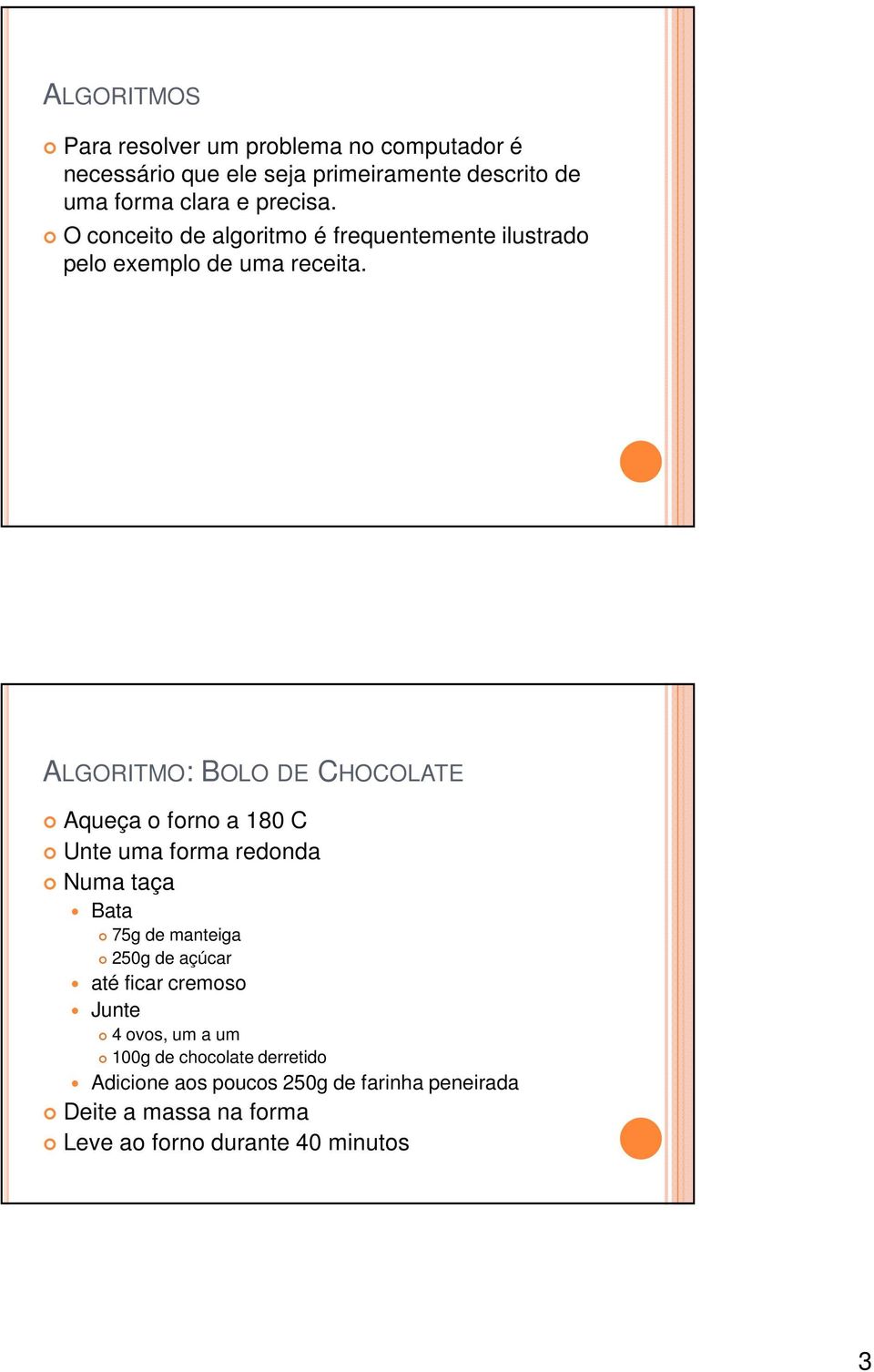 ALGORITMO: BOLO DE CHOCOLATE Aqueça o forno a 180 C Unte uma forma redonda Numa taça Bata 75g de manteiga 250g de açúcar até