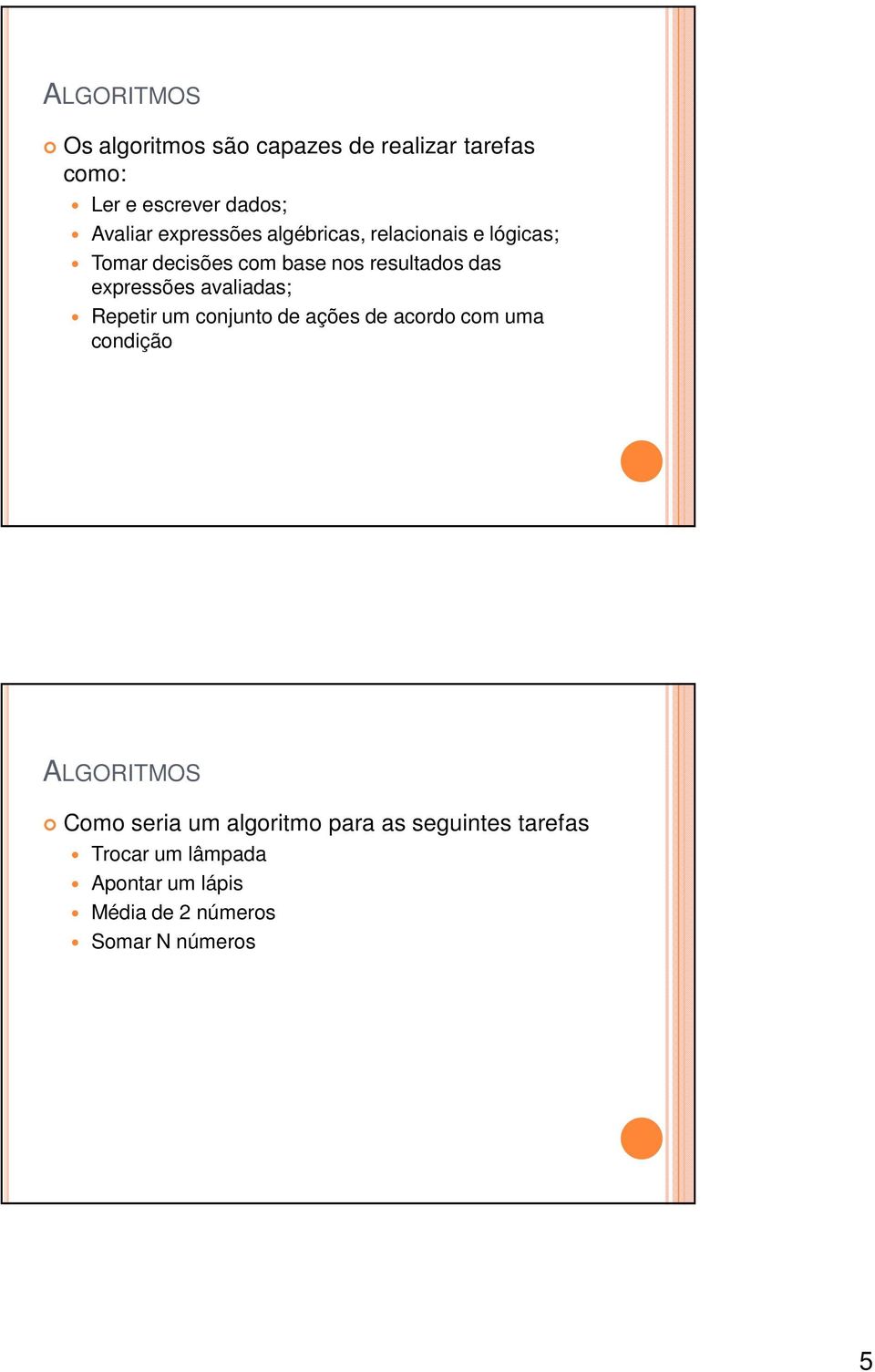 expressões avaliadas; Repetir um conjunto de ações de acordo com uma condição ALGORITMOS Como