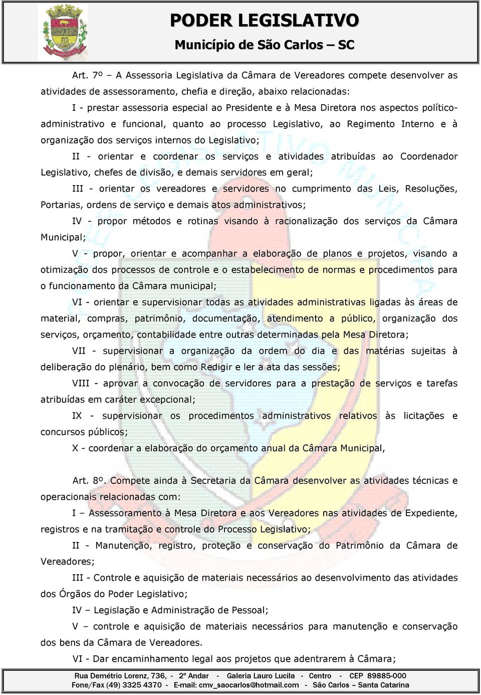 serviços e atividades atribuídas ao Coordenador Legislativo, chefes de divisão, e demais servidores em geral; III - orientar os vereadores e servidores no cumprimento das Leis, Resoluções, Portarias,