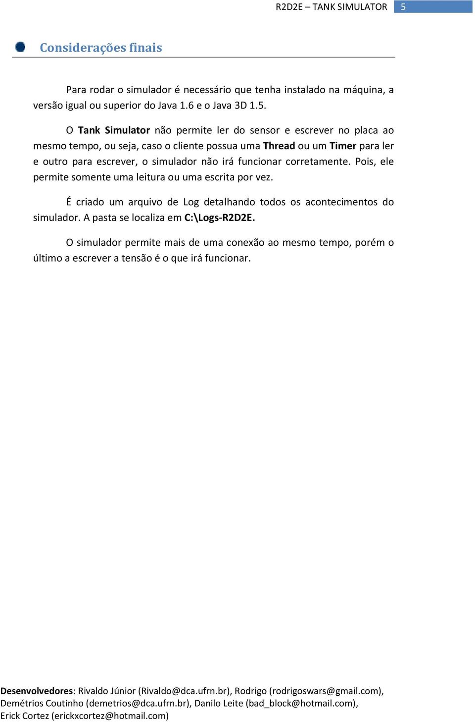 funcionar corretamente. Pois, ele permite somente uma leitura ou uma escrita por vez. É criado um arquivo de Log detalhando todos os acontecimentos do simulador.