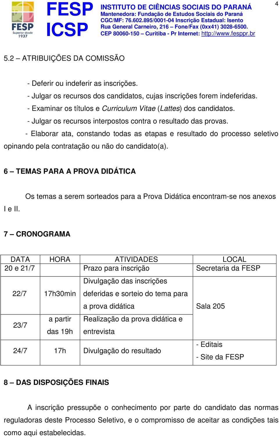 - Elaborar ata, constando todas as etapas e resultado do processo seletivo opinando pela contratação ou não do candidato(a). 6 TEMAS PARA A PROVA DIDÁTICA I e II.