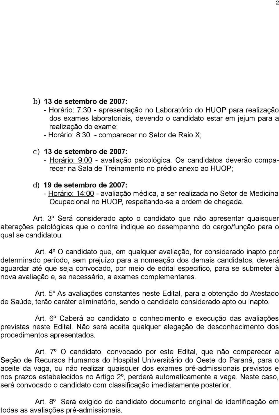 Os candidats deverã cmparecer na Sala de Treinament n prédi anex a HUOP; d) 19 de setembr de 2007: - Hrári: 14:00 - avaliaçã médica, a ser realizada n Setr de Medicina Ocupacinal n HUOP,