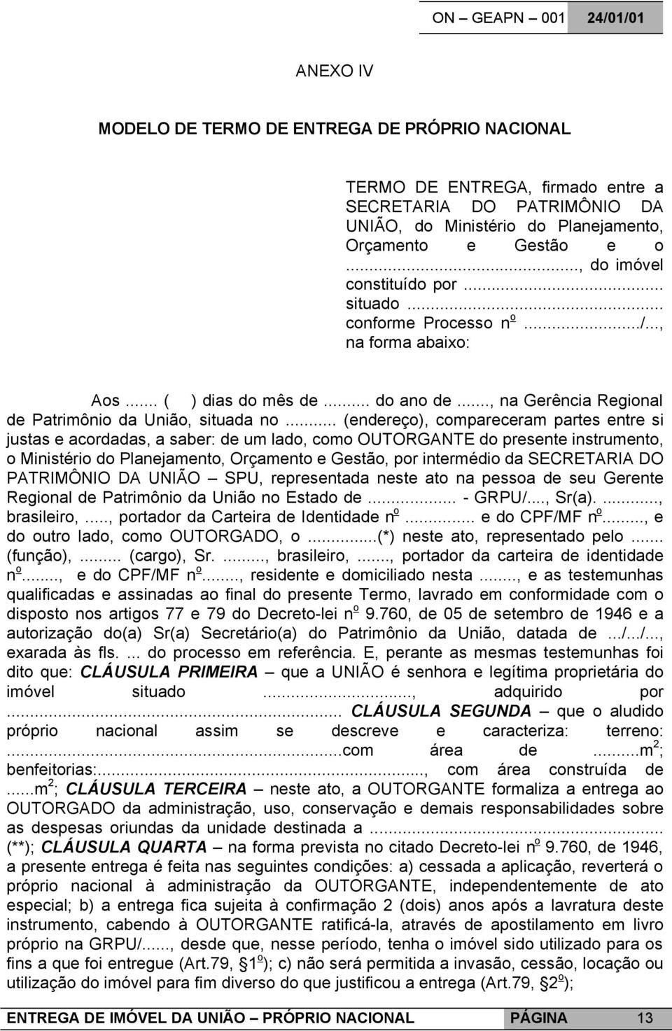 .. (endereço), compareceram partes entre si justas e acordadas, a saber: de um lado, como OUTORGANTE do presente instrumento, o Ministério do Planejamento, Orçamento e Gestão, por intermédio da